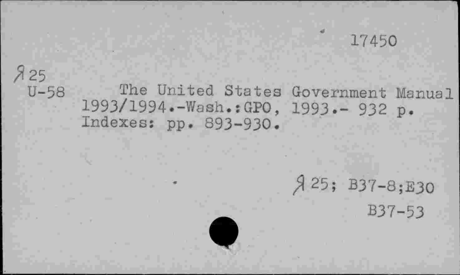 ﻿17450
Л 25
U-58
The United States Government Manual 1993/1994.-Wash.:GPO, 1993.- 932 p. Indexes: pp. 893-930.
^25; B37-8;E3O
B37-53